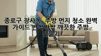 종로구 장사동 ✨ 주방 먼지 청소🧹 완벽 가이드: ✨반짝반짝✨ 깨끗한 주방 만들기!
